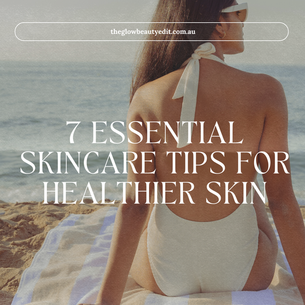 7 Essential Skincare Tips for Healthier Skin